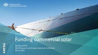 1
Funding commercial solar
Ian Kay (CFO)
NSW Resources and Energy Investment Conference
28 July 2015
 