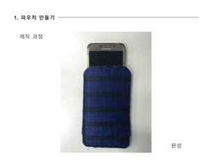 완성
1. 파우치 만들기
제작 과정
 