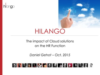 HILANGO
The impact of Cloud solutions
on the HR Function
Daniel Gehot – Oct. 2015
 