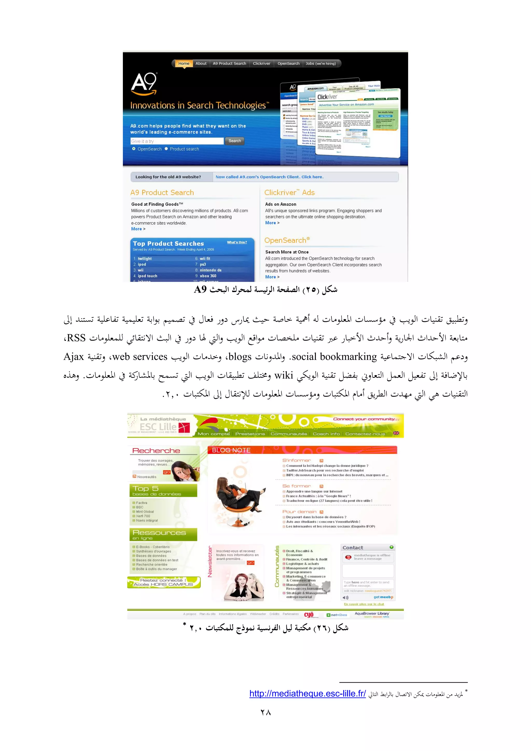 28
‫شكل‬(05)‫البحث‬ ‫لمحرك‬ ‫ئيسة‬‫ر‬‫ال‬ ‫الصفحة‬A9
‫العا‬ ‫ا‬ ‫اا‬ ‫قوا‬‫ين‬‫شب‬ ‫مي‬ ‫ثايف‬ ‫صب‬ ‫اب‬ ‫ه‬ ‫لأ‬ ‫ا‬ ‫اهيعع‬ ‫ا‬ ‫ؤس‬‫ين‬ ‫في‬ ‫ش‬ ‫د‬‫ععاب‬ ‫ف‬ ‫اب‬ ‫يعا‬ ‫ب‬ ‫ا‬‫ع‬ ‫ام‬ ‫ط‬‫ىل‬ ‫ات‬
‫ا‬ ‫يعع‬ ‫لع‬ ‫ئي‬ ‫اةن‬ ‫الويف‬ ‫ين‬ ‫ش‬ ‫د‬ ‫هل‬ ‫الم‬ ‫العا‬ ‫اقع‬‫ع‬ ‫ا‬ ‫ط‬ ‫ع‬ ‫ا‬ ‫اا‬ ‫ع‬ ‫ش‬ ‫و‬ ‫األ‬ ‫هثتث‬ ‫اب‬‫ش‬ ‫اجل‬ ‫األثتاث‬ ‫يب‬RSS،
‫عاب‬ ‫اةا‬ ‫ا‬ ‫اللوي‬ ‫دعم‬social bookmarking.‫ا‬ ‫ن‬ ‫اهت‬blogs،‫العا‬ ‫ا‬ ‫ت‬web services،‫ااب‬Ajax
‫العايي‬ ‫ااب‬ ‫فضل‬ ‫ي‬ ‫ال‬ ‫ل‬ ‫الي‬ ‫فيال‬ ‫ىل‬ ‫فب‬ ‫إلع‬wiki‫ا‬ ‫اهيعع‬ ‫ين‬ ‫ملب‬‫ش‬ ‫هل‬ ‫ث‬ ‫الم‬ ‫العا‬ ‫ا‬ ‫قوا‬ ‫عف‬ ‫خم‬.‫ه‬
‫ا‬ ‫و‬ ‫اهي‬ ‫ىل‬ ‫لإلن‬ ‫ا‬ ‫اهيعع‬ ‫ا‬ ‫ؤس‬ ‫ا‬ ‫و‬ ‫اهي‬ ‫ن‬ ‫ه‬ ‫ا‬ ‫الق‬ ‫رتا‬ ‫الم‬ ‫هي‬ ‫ا‬ ‫اا‬ ‫ال‬0.2.
‫شكل‬(06)‫للمك‬ ‫نموذج‬ ‫نسية‬‫ر‬‫الف‬ ‫ليل‬ ‫مكتبة‬‫تبات‬0.2

‫ال‬ ‫ا‬ ‫ل‬ ‫ط‬ ‫اة‬ ‫ميير‬ ‫ا‬ ‫اهيعع‬ ‫ر‬ ‫ات‬ ‫ه‬lille.fr/-http://mediatheque.esc
 