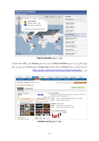 22
‫شكل‬(02)‫تطبيق‬MapYourBuddies
‫شقم‬ ‫الليل‬ ‫اععث‬(02)‫منعذج‬MapYourBuddies‫قوا‬ ‫ب‬ ‫بي‬ ‫اي‬ ‫ل‬ ‫ال‬Mashup‫ر‬ ‫ض‬ ‫ا‬APIs‫ا‬ ‫للوي‬ ‫ب‬ ‫يع‬
‫ين‬ ‫يعب‬ ‫اه‬ ‫عاب‬ ‫اةا‬‫ةويب‬Facebook‫ععاب‬ ‫ف‬ ‫ال‬ ‫ائ‬ ‫اخل‬ ،Google maps،‫عقع‬Amazon‫ا‬ ‫ال‬ ‫ععإ‬ ‫ح‬ ‫هع‬ ،
‫ال‬:http://people.emich.edu/mchiang4/MapYourBuddies/
‫شكل‬(01)‫تطبيق‬cloudme-search
 