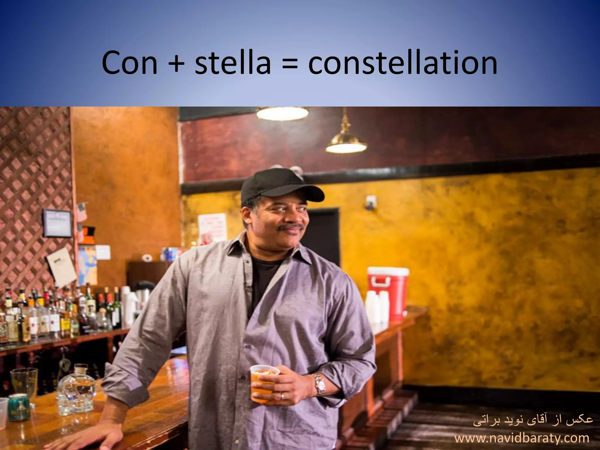 Con + stella = constellation
‫براتی‬ ‫نوید‬ ‫آقای‬ ‫از‬ ‫عکس‬
www.navidbaraty.com
 