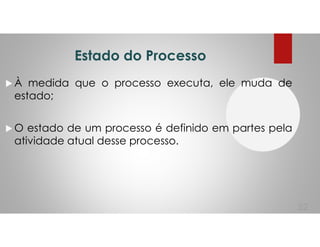 Estado do Processo
À medida que o processo executa, ele muda de
estado;
O estado de um processo é definido em partes pela
atividade atual desse processo.
52
 
