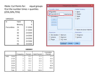 •Note: Cut Points for: equal groups
•Cut the number times + quartiles
(25%,50%,75%)
 