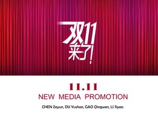 11.11
NEW MEDIA PROMOTION
CHEN Zeyun, DU Yushan, GAO Qingwen, LI Siyao
 
