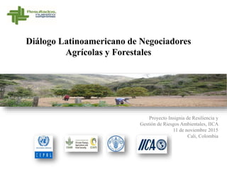 Diálogo Latinoamericano de Negociadores
Agrícolas y Forestales
Proyecto Insignia de Resiliencia y
Gestión de Riesgos Ambie...