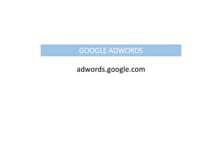 GOOGLE ADWORDS
adwords.google.com
 