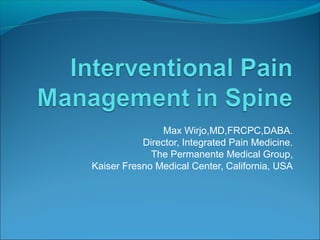 Max Wirjo,MD,FRCPC,DABA.
Director, Integrated Pain Medicine.
The Permanente Medical Group,
Kaiser Fresno Medical Center, California, USA
 