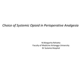 Choice of Systemic Opioid in Perioperative Analgesia
N.Margarita Rehatta
Faculty of Medicine Airlangga University
Dr Sutomo Hospital
 