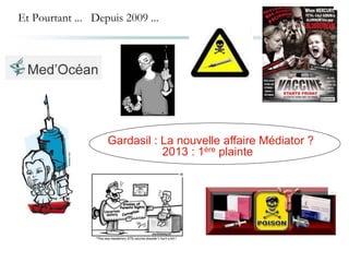 Et Pourtant ... Depuis 2009 ...
Gardasil : La nouvelle affaire Médiator ?
2013 : 1ère plainte
 