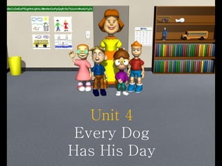 Unit 4
Every Dog
Has His Day
 