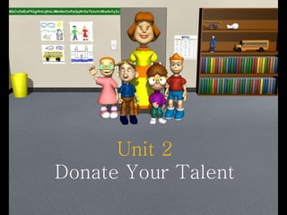Unit 2
Donate Your Talent
 