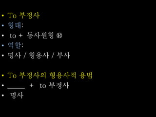 • To 부정사
• 형태:
• to + 동사원형 ®
• 역할:
• 명사 / 형용사 / 부사
• To 부정사의 형용사적 용법
• _____ + to 부정사
• 명사
 