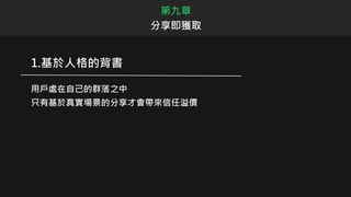 第九章
分享即獲取
1.基於人格的背書
用戶處在自己的群落之中
只有基於真實場景的分享才會帶來信任溢價
 