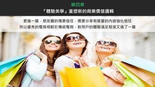 更進一層，朋友圈的場景信任，需要分享有質量的內容強化信任
所以優秀的電商相較於傳統電商，對用戶的體驗滿足程度又進了一層
第四章
『體驗美學』重塑新的商業價值邏輯
 