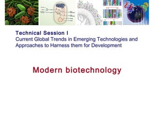 Technical Session I
Current Global Trends in Emerging Technologies and
Approaches to Harness them for Development
Modern biotechnology
 