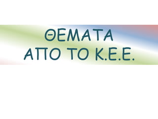 ΘΕΜΑΤΑ
ΑΠΟ ΤΟ Κ.Ε.Ε.
 