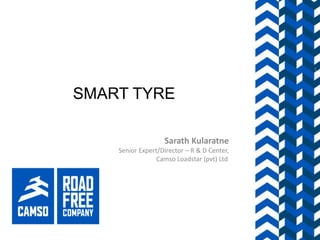 SMART TYRE
Sarath Kularatne
Senior Expert/Director – R & D Center,
Camso Loadstar (pvt) Ltd.
1
 