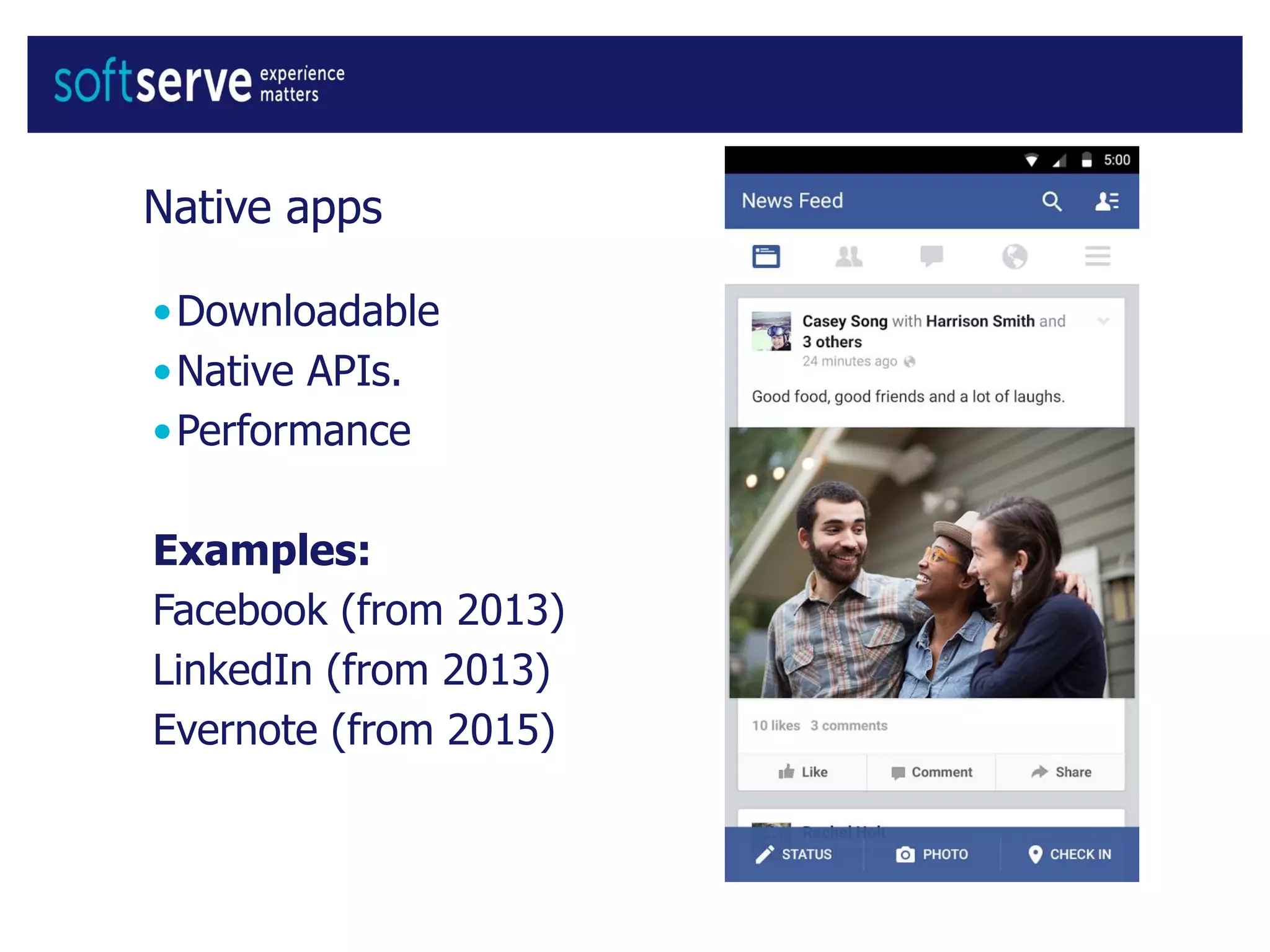 Native apps
•Downloadable
•Native APIs.
•Performance
Examples:
Facebook (from 2013)
LinkedIn (from 2013)
Evernote (from 2015)
 