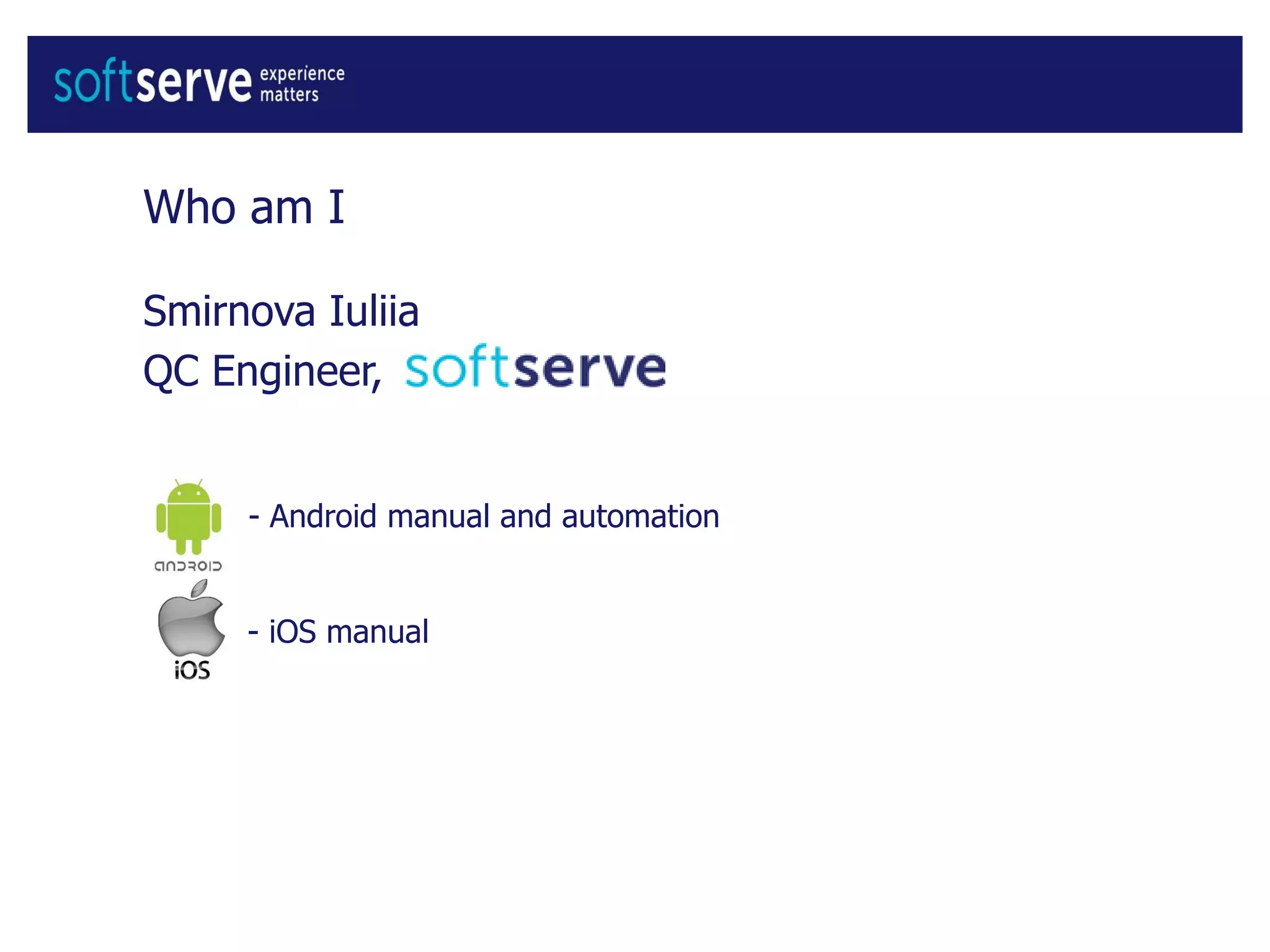 Who am I
Smirnova Iuliia
QC Engineer,
- Android manual and automation
- iOS manual
 