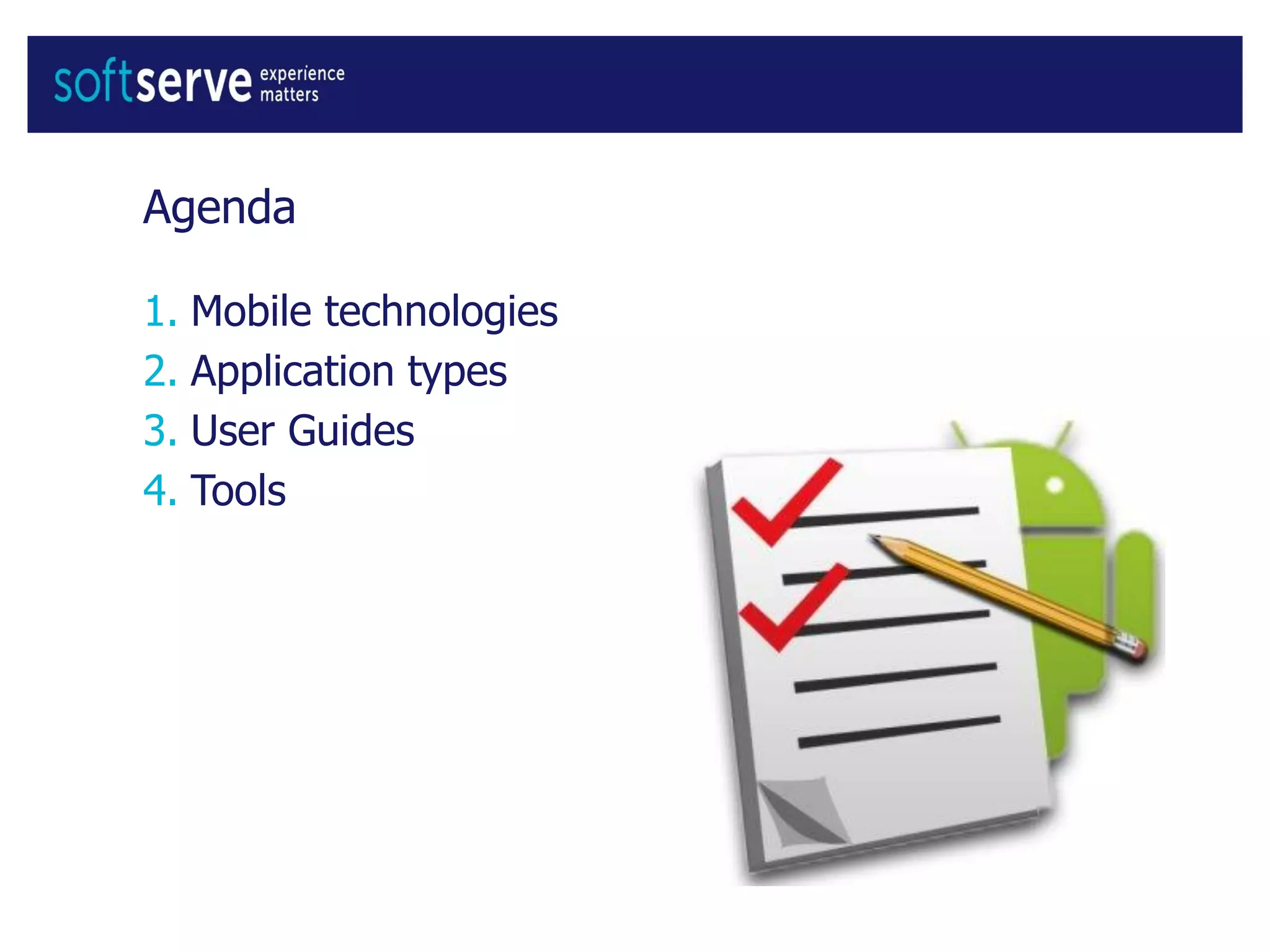 Agenda
1. Mobile technologies
2. Application types
3. User Guides
4. Tools
 
