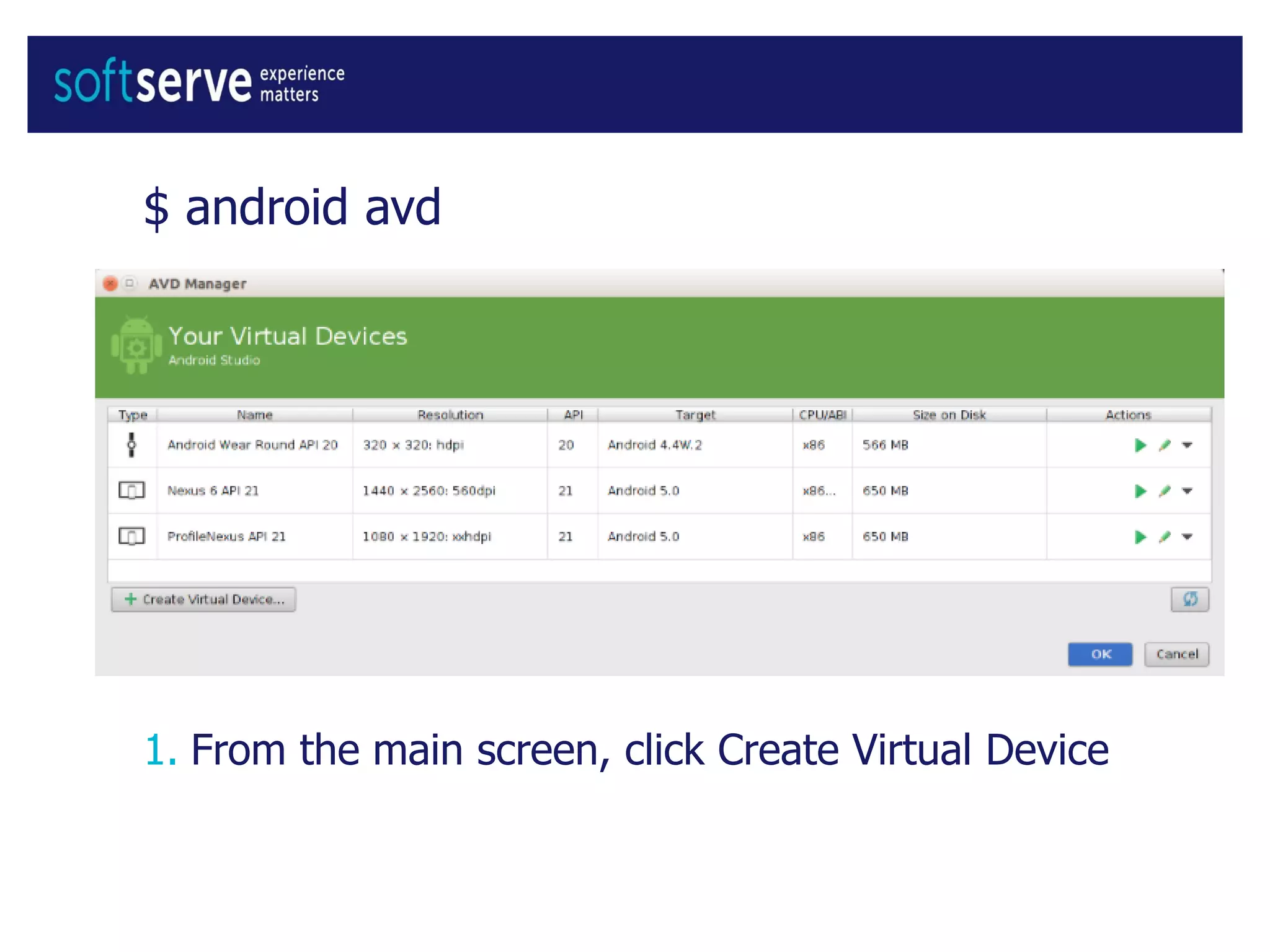 $ android avd
1. From the main screen, click Create Virtual Device
 