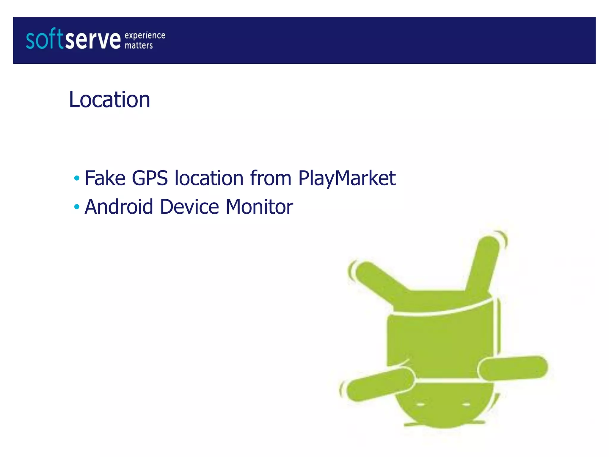 Location
• Fake GPS location from PlayMarket
• Android Device Monitor
 