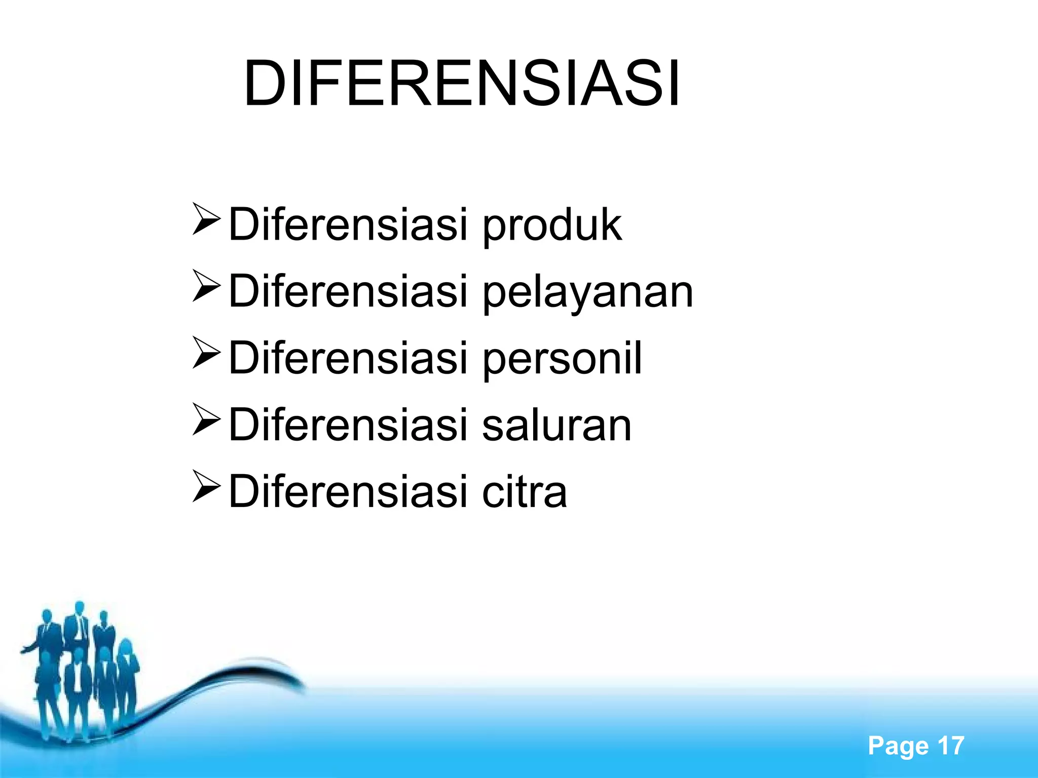 Free Powerpoint Templates
Page 17
DIFERENSIASI
Diferensiasi produk
Diferensiasi pelayanan
Diferensiasi personil
Diferensiasi saluran
Diferensiasi citra
 