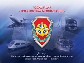 Доклад
Председателя Правления Ассоциации «Транспортная безопасность»
Свешникова Александра Николаевича
 