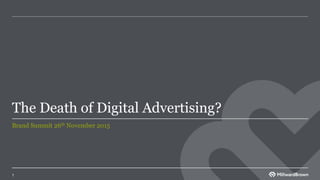 The Death of Digital Advertising?
Brand Summit 26th November 2015
11
 