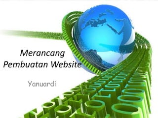 Merancang
Pembuatan Website
Yanuardi
1
 
