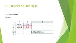 3.1 Funções de Subtração
 Função IMSUBTR
Exemplo:
 