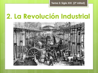 2. La Revolución Industrial
Tema 3: Siglo XIX (2ª mitad)
 