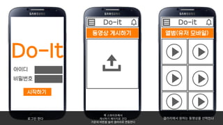 앨범(유저 모바일)
Do-it
동영상 게시하기
Do-it
Do-It
아이디
비밀번호
시작하기
로그인�한다
쭉�스와이프해서
게시하기�페이지로�간다
가운데�버튼을�눌러�갤러리로�연동한다
갤러리에서�원하는�동영상을�선택한다
 