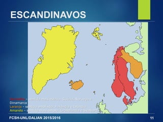 FCSH-UNL/DALIAN 2015/2016
ESCANDINAVOS
11
Vermelho - sentido mais estrito: Suécia, Noruega e
Dinamarca
Laranja - sentido ampliado: Finlândia e Islândia
Amarelo - sentido mais amplo: Gronelândia e Svalbard
 