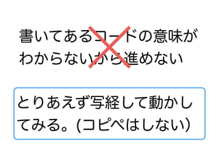 書いてあるコードの意味が
わからないから進めない
とりあえず写経して動かし
てみる。(コピペはしない）
 