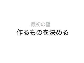 最初の壁
作るものを決める
 