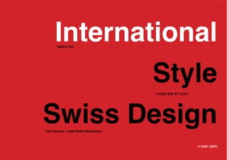 International
Style
Swiss Design
1116497 김연지
디자인과 문화 연구 보고서
국제주의 양식
Karl Gerstner / Josef Müller-Brockmann
 