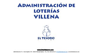 Administración de
loterías
VILLENA
Administración nº 4 - Gran Capitán nº 25 - 03400 Villena (Alicante) - Tel. y Fax: 96 534 31 42 – info@loteriatesoro.com – www.loteriatesoro.com
www.loteriatesoro.com
 