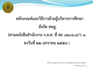 หลักเกณฑ์และวิธีการย้ายผู้บริหารการศึกษา
สังกัด สพฐ.
(ตามหนังสือสานักงาน ก.ค.ศ. ที่ ศธ ๐๒๐๖.๔/ว ๑
ลงวันที่ ๒๒ มกราคม ๒๕๕๘ )
33
สำนักงำนคณะกรรมกำรข้ำรำชกำรครูและบุคลำกรทำงกำรศึกษำ
www.otepc.go.th
 