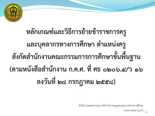 39
หลักเกณฑ์และวิธีการย้ายข้าราชการครู
และบุคลากรทางการศึกษา ตาแหน่งครู
สังกัดสานักงานคณะกรรมการการศึกษาขั้นพื้นฐาน
(ตามหนังสือสานักงาน ก.ค.ศ. ที่ ศธ ๐๒๐๖.๔/ว ๑6
ลงวันที่ 28 กรกฎาคม ๒๕๕๘)
สำนักงำนคณะกรรมกำรข้ำรำชกำรครูและบุคลำกรทำงกำรศึกษำ
www.otepc.go.th
 