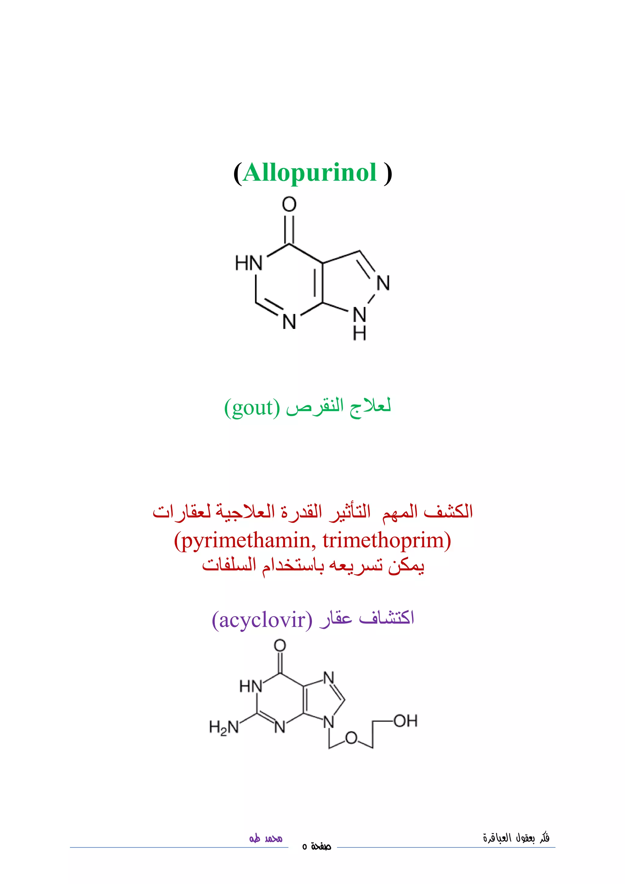 ‫فكر‬‫العباقرة‬ ‫بعقول‬
‫صفحة‬5
‫محمد‬‫طه‬
Allopurinol ))
‫النقرص‬ ‫لعالج‬(gout)
‫لعقارات‬ ‫العالجية‬ ‫القدرة‬ ‫التأثير‬ ‫المهم‬ ‫الكشف‬
pyrimethamin, trimethoprim))
‫السلفات‬ ‫باستخدام‬ ‫تسريعه‬ ‫يمكن‬
‫عقار‬ ‫اكتشاف‬acyclovir))
 