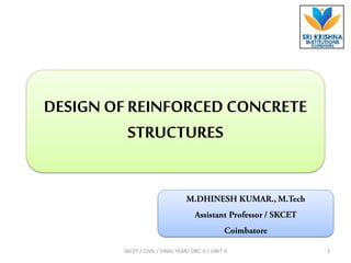 DESIGN OF REINFORCED CONCRETE
STRUCTURES
1SKCET / CIVIL / FINAL YEAR/ DRC-II / UNIT-II
 