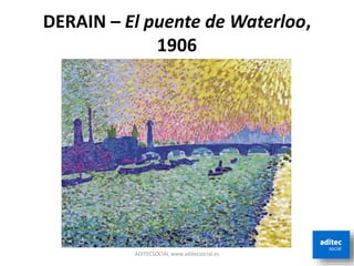 DERAIN – El puente de Waterloo,
1906
ADITECSOCIAL www.aditecsocial.es
 