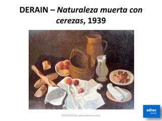 DERAIN – Naturaleza muerta con
cerezas, 1939
ADITECSOCIAL www.aditecsocial.es
 
