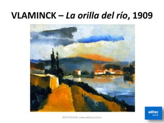 VLAMINCK – La orilla del río, 1909
ADITECSOCIAL www.aditecsocial.es
 