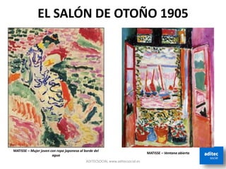 EL SALÓN DE OTOÑO 1905
ADITECSOCIAL www.aditecsocial.es
MATISSE – Mujer joven con ropa japonesa al borde del
agua
MATISSE – Ventana abierta
 