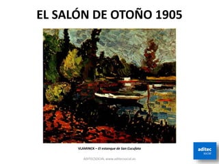 EL SALÓN DE OTOÑO 1905
ADITECSOCIAL www.aditecsocial.es
VLAMINCK – El estanque de San Cucufato
 