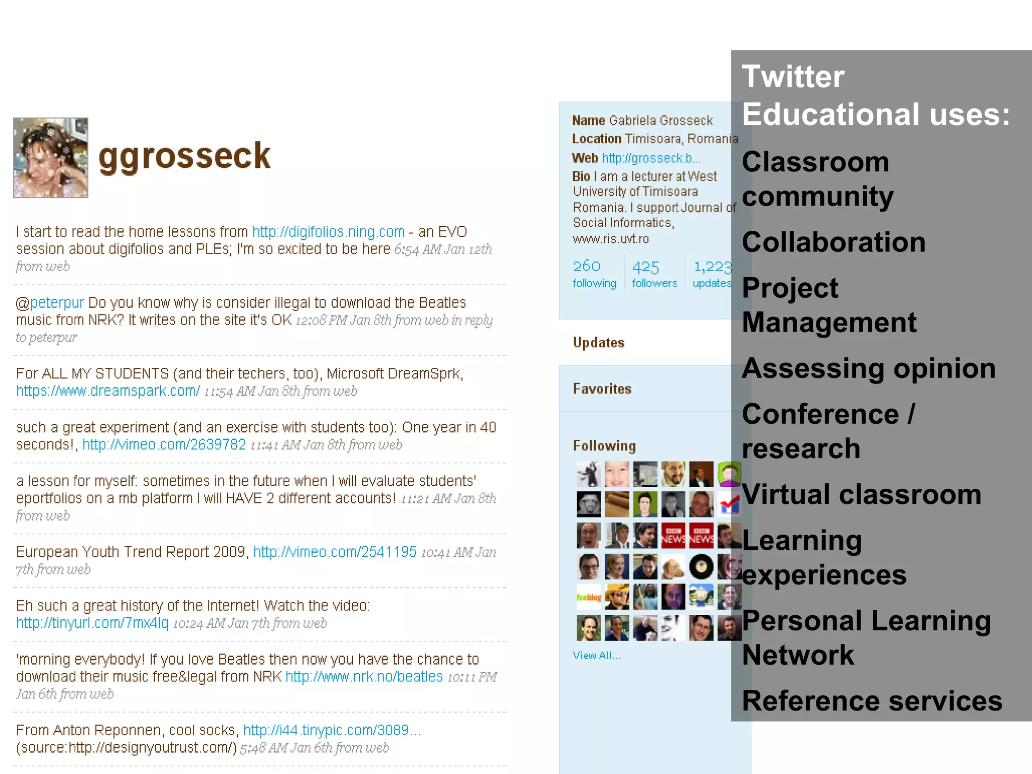 Twitter Educational uses: Classroom community Collaboration  Project Management Assessing opinion Conference / research  Virtual classroom Learning experiences  Personal Learning Network  Reference services  