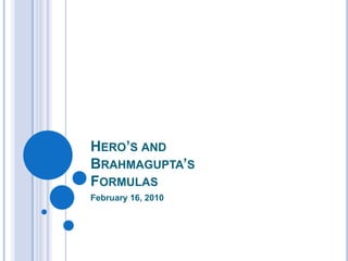 Hero’s and Brahmagupta’sFormulas February 16, 2010 